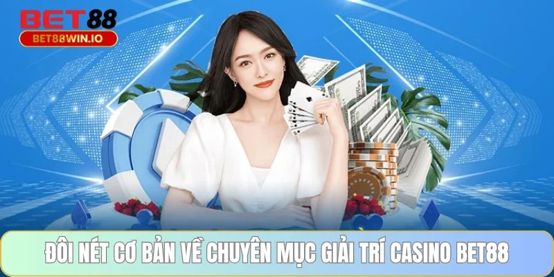 Đôi nét cơ bản về chuyên mục giải trí casino BET88 Đôi nét cơ bản về chuyên mục giải trí casino BET88