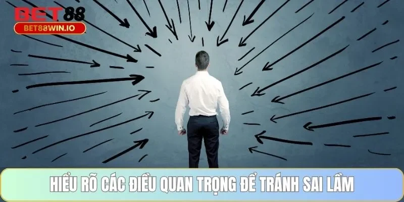 Hiểu rõ các điều quan trọng để tránh sai lầm